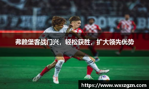 弗赖堡客战门兴，轻松获胜，扩大领先优势