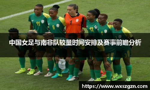 中国女足与南非队较量时间安排及赛事前瞻分析
