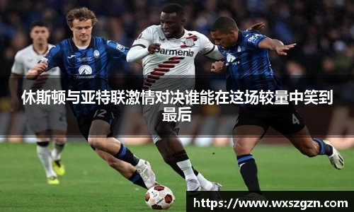 休斯顿与亚特联激情对决谁能在这场较量中笑到最后